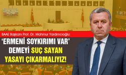 Mahmut Yardımcıoğlu: ‘Ermeni soykırımı var’ demeyi suç sayan yasayı çıkarmalıyız!