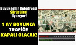 Büyükşehir Belediyesi'nden Sürücülere Uyarı: 19 Mayıs'a Kadar Trafiğe Kapalı!