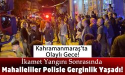 Kahramanmaraş'ta Olaylı Gece: Evi Kundaklanan Ev Sahibi Ve Mahalle Sakinleri İsyan Etti!