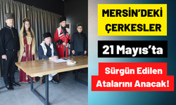 Mersin'de Yaşayan Çerkesler 21 Mayıs'ta Çerkes Sürgününün Yıl Dönümünde Atalarını Anacak!