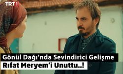 Gönül Dağı'nda Sevindirici Gelişme: Rıfat Meryem'i Unuttu Mihriban'a Adım Attı!