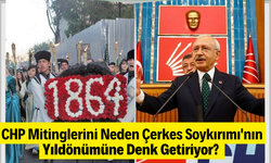 CHP, Her Yıl Çerkes Sürgünü'nün Yıldönümünde Kasten mi Miting Düzenliyor!
