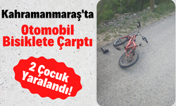 Kahramanmaraş'ta Bir Otomobil Bisiklete Çarptı: 2 Çocuk Yaralandı!