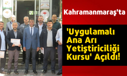 Kahramanmaraş’ta 'Uygulamalı Ana Arı Yetiştiriciliği Kursu' Açıldı!