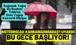 Kahramanmaraş'a bu gece kuvvetli sağanak yağış uyarısı 23 Mayıs 2022