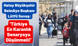 Hatay'ın Büyükşehir Belediye Başkanı Lütfü Savaş: Suriyeliler dönmezse azınlığa düşeceğiz!