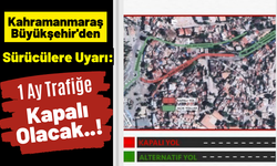 Kahramanmaraş Büyükşehir'den Sürücülere Uyarı: 28 Haziran'a Kadar Trafiğe Kapalı Olacak!