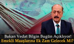 Emekli Maaşlarına Ek Zam Gelecek Mi? Çalışma Bakanı Vedat Bilgin Bugün Açıklayacak!