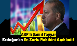 AKP'li Şamil Tayyar Erdoğan'ın 2023 Seçimlerindeki En Zorlu Rakibini Açıkladı!