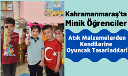 Kahramanmaraş'ta Anaokulu Öğrencileri Atık Malzemelerden Kendi Oyuncaklarını Üretti!