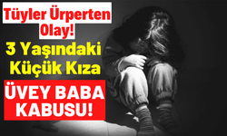 Kan Donduran Üvey Baba Vahşeti: 3 Yaşındaki Kıza İşkenceler Yaptı, İstismarda Bulundu!