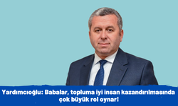 Yardımcıoğlu: Babalarımıza vereceğimiz en büyük değer onlara layık evlatlar olmamızdır