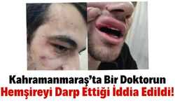 Kahramanmaraş'ta Bir Doktorun Tansiyon Yüzünden Hemşireyi Darp Ettiği İddia Edildi!