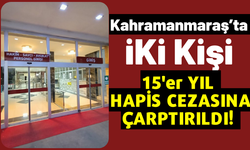 Kahramanmaraş'ta Yağma ve Alıkoyma Suçundan İki Kişiye 15'er Yıl Hapis Cezası!