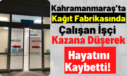 Kahramanmaraş'ta Kağıt Fabrikasında Feci Ölüm: Kazana Düşen 4 Çocuk Babası Hayatını Kaybetti!