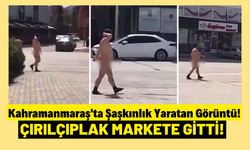 Kahramanmaraş'ta Şoke Eden Görüntü! Çırılçıplak Şekilde Markete Gitti!