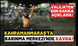 Kahramanmaraş Barınma Merkezi'nde kavga Valilikten açıklama