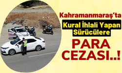 Kahramanmaraş'ta Trafik Denetimlerinde 38 Sürücüye 11 Bin 657 Lira Ceza Kesildi!