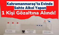 Kahramanmaraş'ta Sahte Alkol Yapan Şahıs Yakayı Ele Verdi!