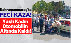 Kahramanmaraş'ta Feci Kaza: Yaşlı Kadına Yaya Geçidinde Araba Çarptı!