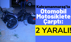Kahramanmaraş'ta Otomobilin Çarptığı Motosikletteki 2 Kişi Yaralandı!