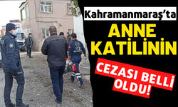 Kahramanmaraş’ta Annesini Bıçaklayarak Öldüren Şahıs Müebbet Hapis Cezasına Çarptırıldı!