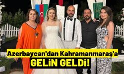 Azerbaycan'dan Kahramanmaraş'a Azeri Gelin Geldi!