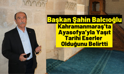 Başkan Şahin Balcıoğlu: 'Anadolu coğrafyasının ilk 2. müzesi Kahramanmaraş'