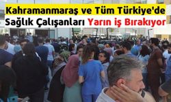 Kahramanmaraş'ta ve tüm Türkiye'de doktorlar 7 Temmuz 2022 iş bırakacak