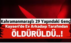 Acı Olay: Kahramanmaraşlı Genç Kayseri'de Bıçaklanarak Öldürüldü!