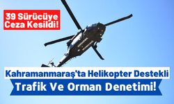 Kahramanmaraş'ta Trafik Ekipleri Helikopter Destekli Denetim Yaptı!