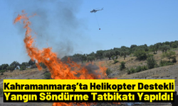 Kahramanmaraş Kapıçam'da Helikopter Destekli Yangın Tatbikatı Yapıldı!