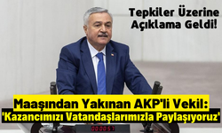 Maaşından Yakınan AKP’li Milletvekilinden Yeni Açıklama: 'Kazancımızı Vatandaşlarımızla Paylaşıyoruz'
