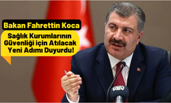 Bakan Koca Duyurdu: Tüm Türkiye'de Hastane Giriş Kapılarına Güvenlik Sistemi Kurulacak!