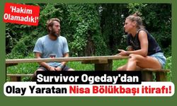 Survivor Ogeday'dan Flaş Nisa Bölükbaşı İtirafı: 'Kendimize Hakim Olamadık'