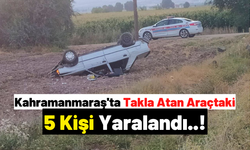 Kahramanmaraş’ta Otomobil Takla Attı: 2’si Çocuk 5 Kişi Yaralandı!