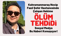 Kahramanmaraş'ta Doktor Cemaleddin Öztürk'e ölüm tehdidi iddiası
