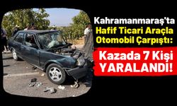 Kahramanmaraş'ta Trafik Kazası: 2'si Çocuk 7 Yaralı!