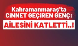 Kahramanmaraş'ta Cinnet Geçiren Genç Ailesini Vurarak İntihar Etti!