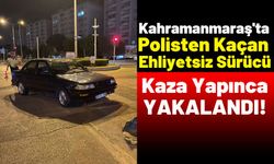Kahramanmaraş'ta Polisten Kaçan Sürücü Ehliyetsiz Çıktı!