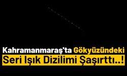 Elon Musk’ın Starlink Leo Uyduları Kahramanmaraş'tan Gözlemlendi!