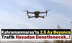 Kahramanmaraş'ta Drone İle Yapılacak Olan Trafik Denetimleri Başladı!