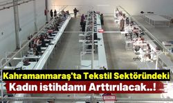 Kahramanmaraş'ta Açılan Tekstil Atölyeleri Kadınlara İş İmkanı Sağlıyor!