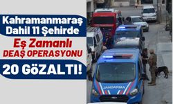 Kahramanmaraş'ta Eş Zamanlı DEAŞ Operasyonu!