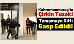 Kahramanmaraş'ta Tanışmaya Gittiği Kadının Evinde Gasp Edildi: 2 Tutuklama!
