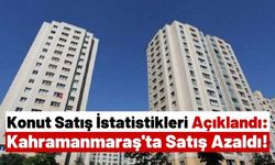 TUİK Açıkladı: Kahramanmaraş'ta Ekim Ayında Bin 232 Konut Satıldı!
