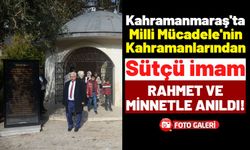 Kahramanmaraş'ta Kurtuluş Destanını Başlatan Sütçü İmam, Vefatının 100. Yılında Anıldı!
