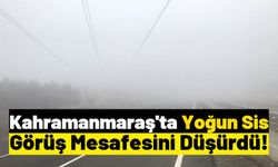 Kahramanmaraş Yoğun Sisin Etkisi Altında!