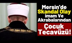 Mersin'de Şok İddia: İmam Ve Akrabaları 6 Yaşındaki Kıza Tecavüz Etti!