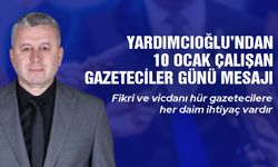 Mahmut Yardımcıoğlu: 'Halkın haber alma hakkı için fedakârca çalışan basın mensuplarımızın günü kutlu olsun'